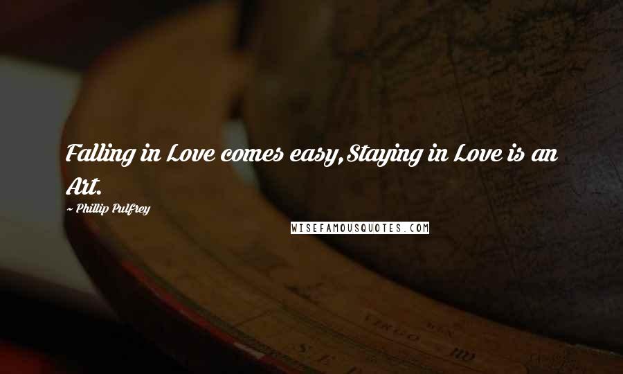 Phillip Pulfrey Quotes: Falling in Love comes easy,Staying in Love is an Art.