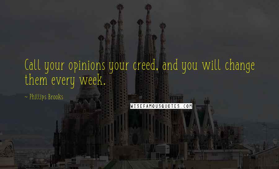 Phillips Brooks Quotes: Call your opinions your creed, and you will change them every week.