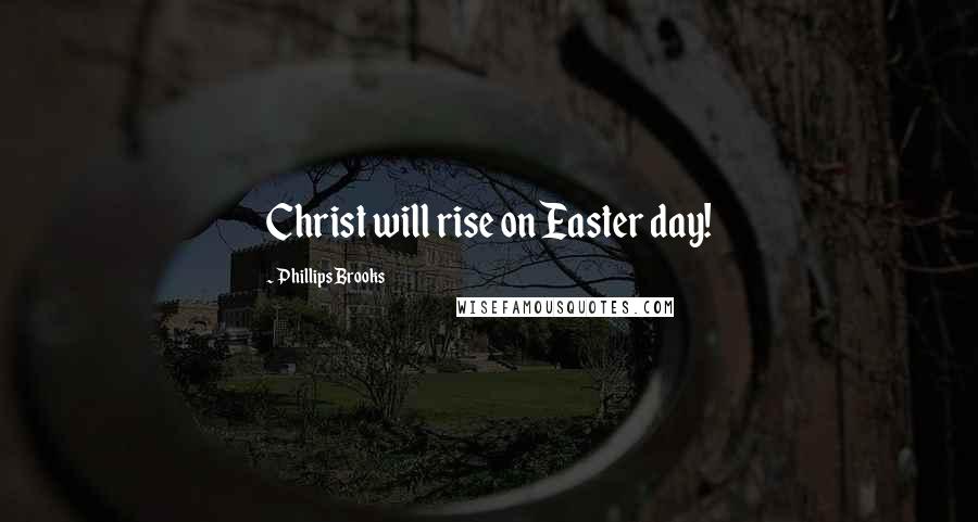 Phillips Brooks Quotes: Christ will rise on Easter day!