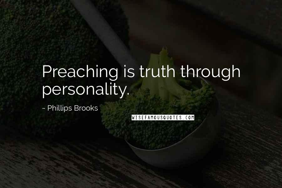 Phillips Brooks Quotes: Preaching is truth through personality.