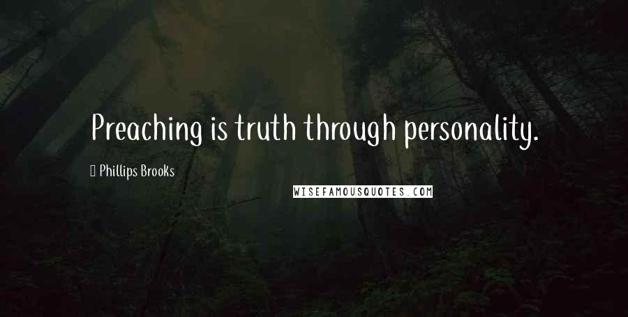 Phillips Brooks Quotes: Preaching is truth through personality.