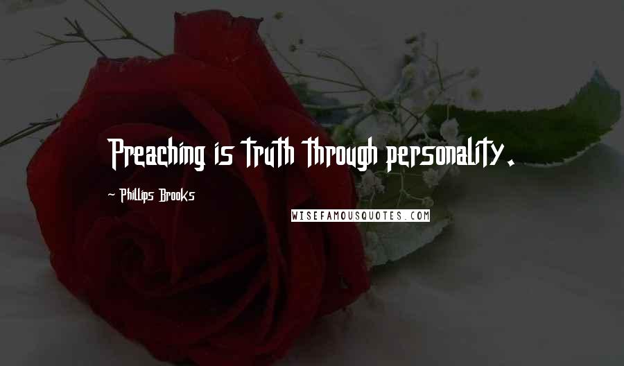 Phillips Brooks Quotes: Preaching is truth through personality.