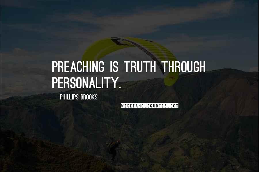 Phillips Brooks Quotes: Preaching is truth through personality.