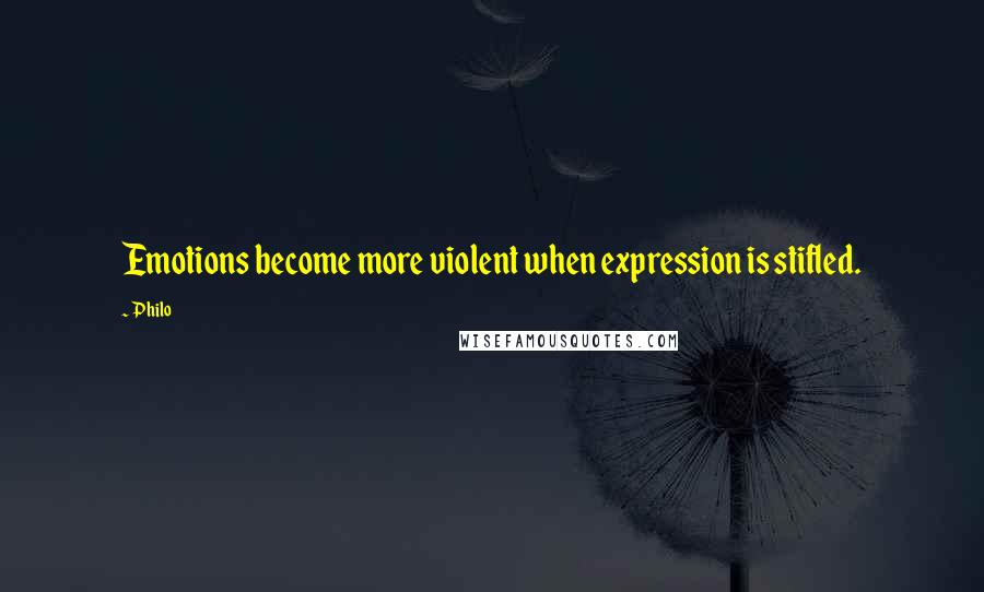 Philo Quotes: Emotions become more violent when expression is stifled.