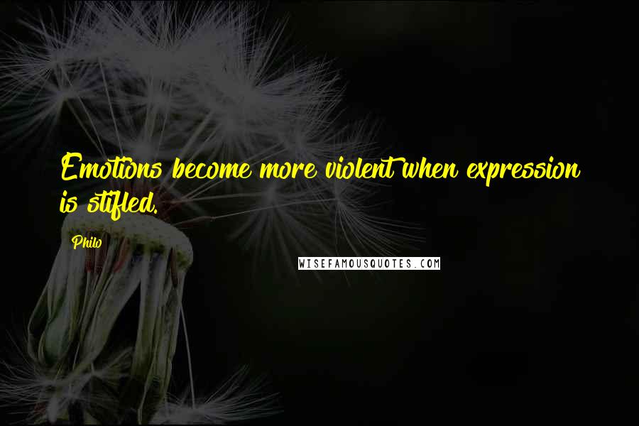 Philo Quotes: Emotions become more violent when expression is stifled.