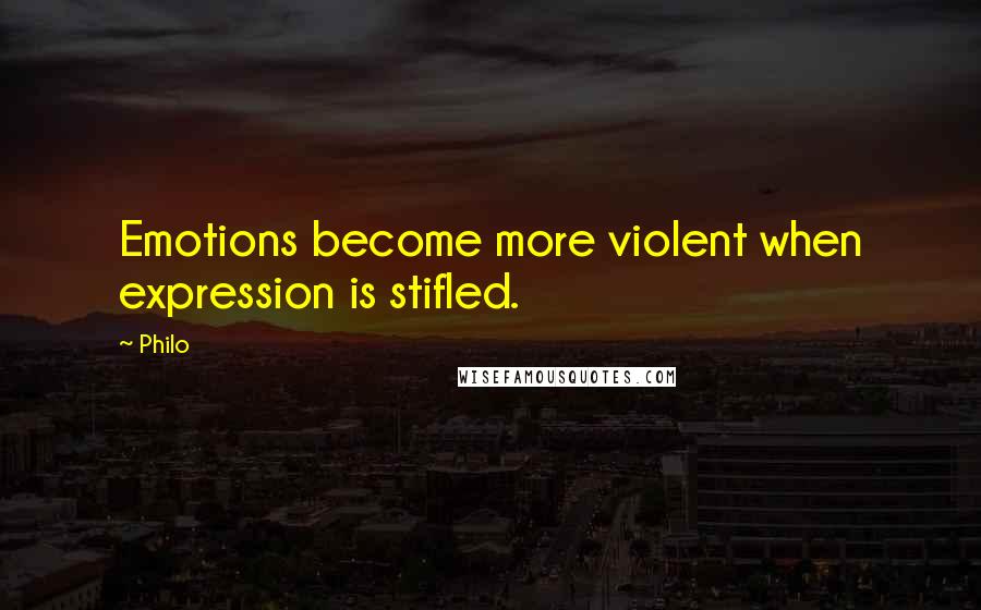 Philo Quotes: Emotions become more violent when expression is stifled.