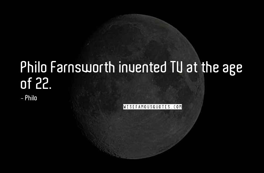 Philo Quotes: Philo Farnsworth invented TV at the age of 22.
