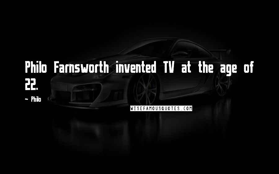 Philo Quotes: Philo Farnsworth invented TV at the age of 22.