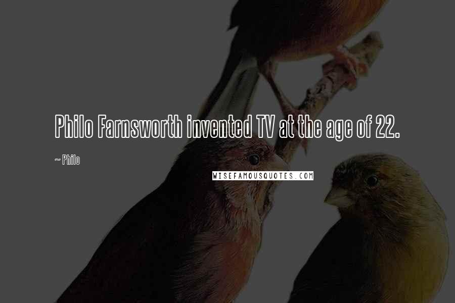 Philo Quotes: Philo Farnsworth invented TV at the age of 22.