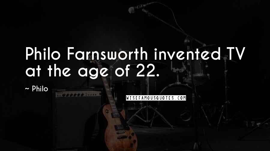 Philo Quotes: Philo Farnsworth invented TV at the age of 22.