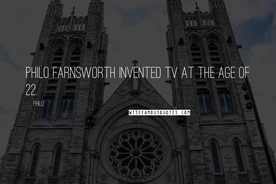 Philo Quotes: Philo Farnsworth invented TV at the age of 22.