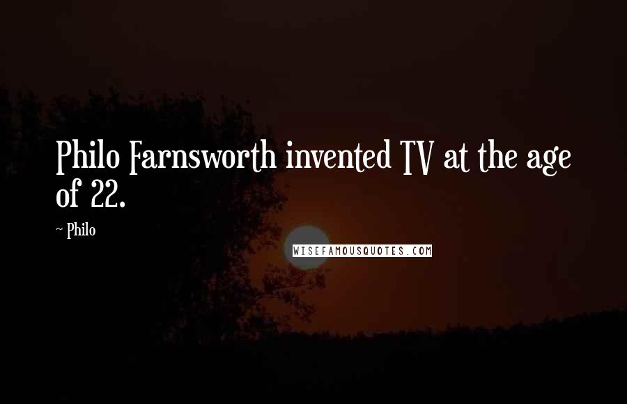 Philo Quotes: Philo Farnsworth invented TV at the age of 22.