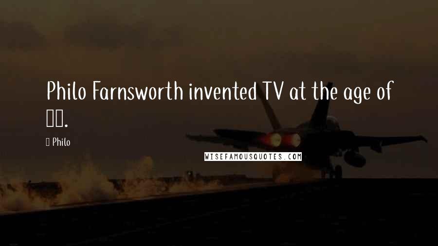 Philo Quotes: Philo Farnsworth invented TV at the age of 22.