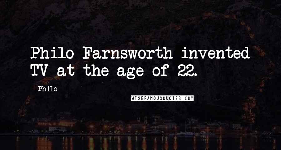 Philo Quotes: Philo Farnsworth invented TV at the age of 22.