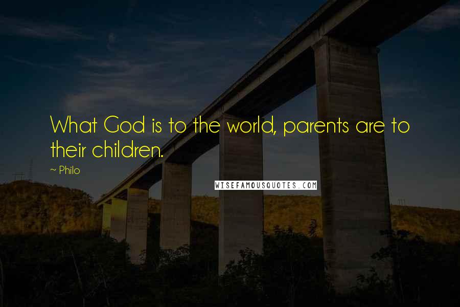Philo Quotes: What God is to the world, parents are to their children.
