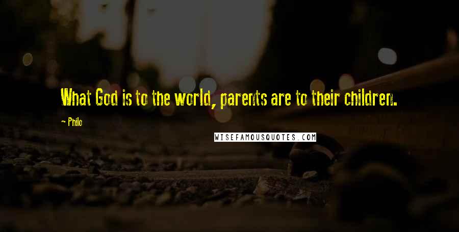 Philo Quotes: What God is to the world, parents are to their children.