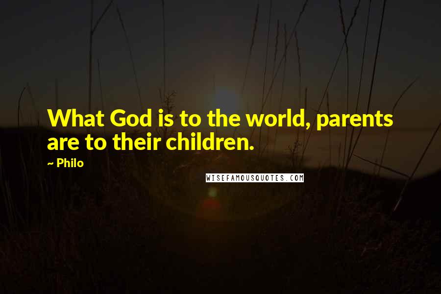 Philo Quotes: What God is to the world, parents are to their children.