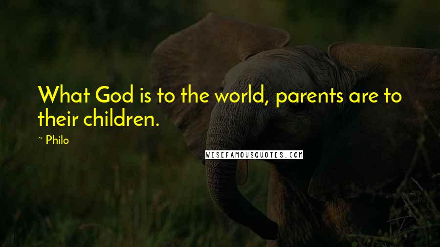 Philo Quotes: What God is to the world, parents are to their children.