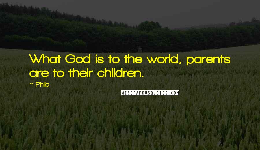 Philo Quotes: What God is to the world, parents are to their children.