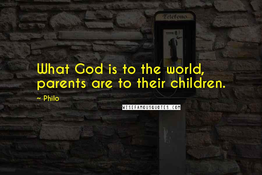 Philo Quotes: What God is to the world, parents are to their children.