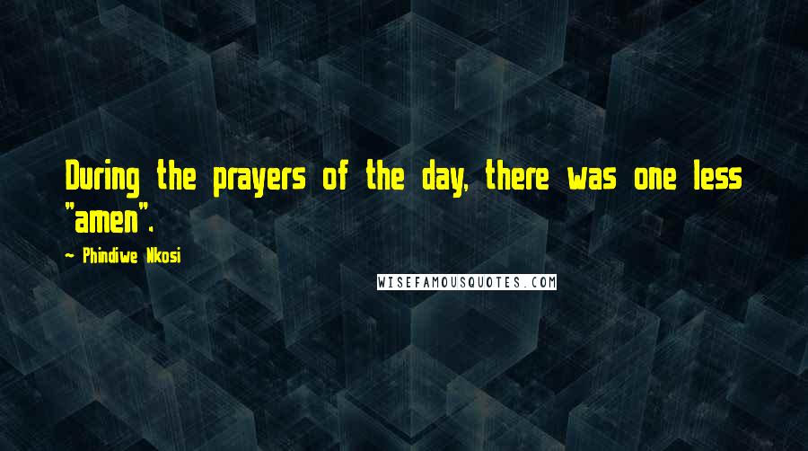 Phindiwe Nkosi Quotes: During the prayers of the day, there was one less "amen".