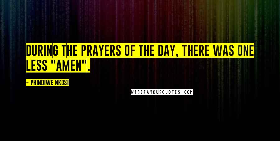 Phindiwe Nkosi Quotes: During the prayers of the day, there was one less "amen".