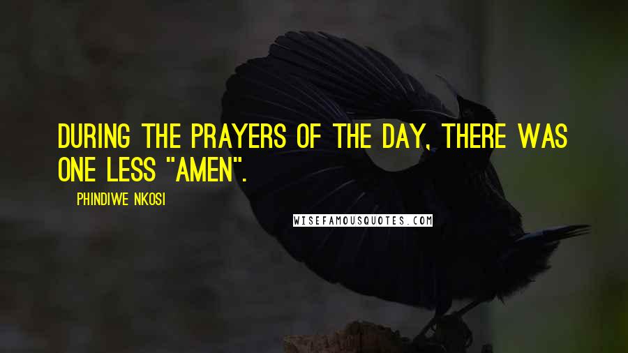 Phindiwe Nkosi Quotes: During the prayers of the day, there was one less "amen".