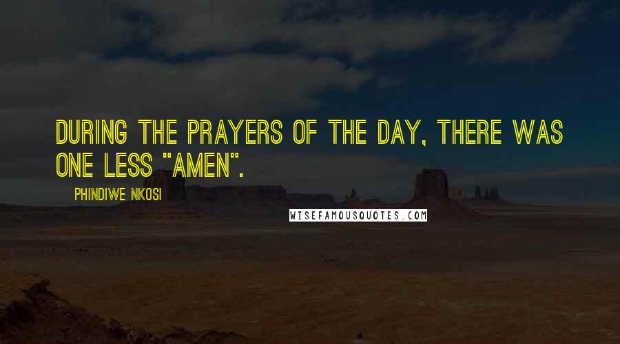 Phindiwe Nkosi Quotes: During the prayers of the day, there was one less "amen".