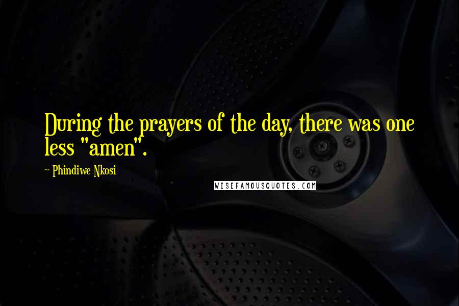 Phindiwe Nkosi Quotes: During the prayers of the day, there was one less "amen".