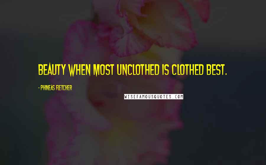 Phineas Fletcher Quotes: Beauty when most unclothed is clothed best.