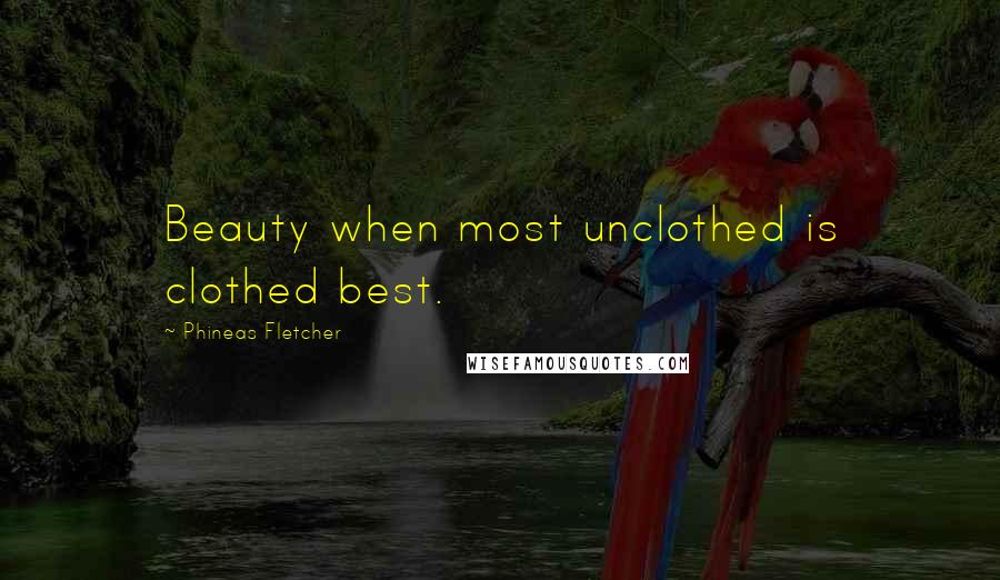 Phineas Fletcher Quotes: Beauty when most unclothed is clothed best.