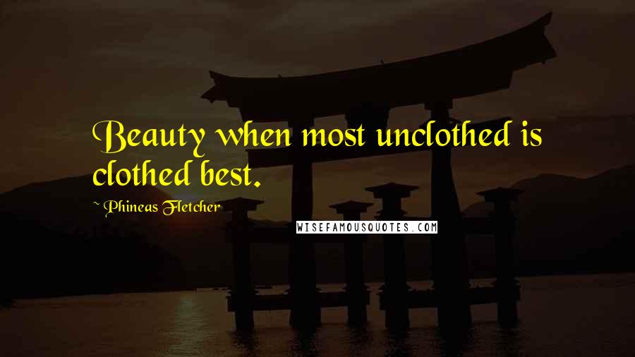 Phineas Fletcher Quotes: Beauty when most unclothed is clothed best.