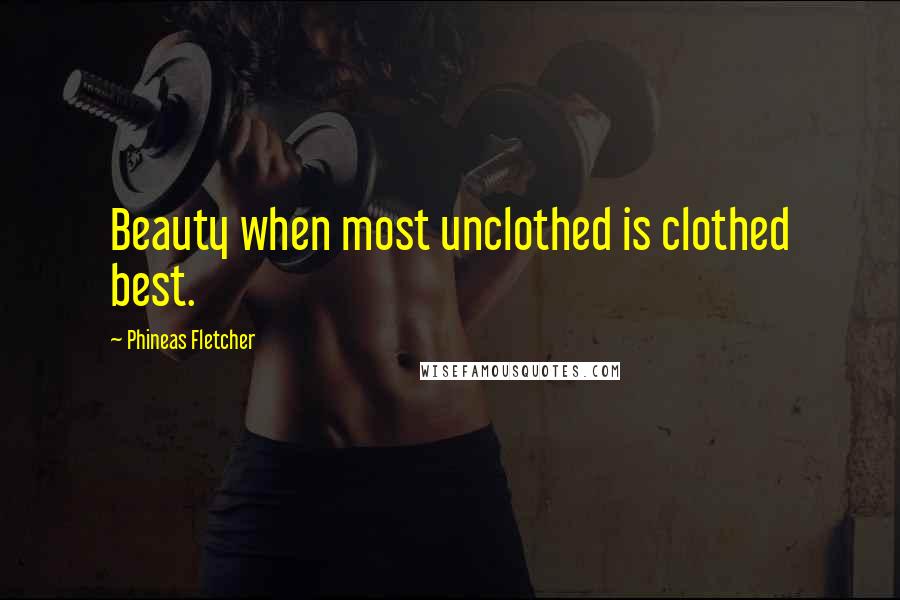 Phineas Fletcher Quotes: Beauty when most unclothed is clothed best.