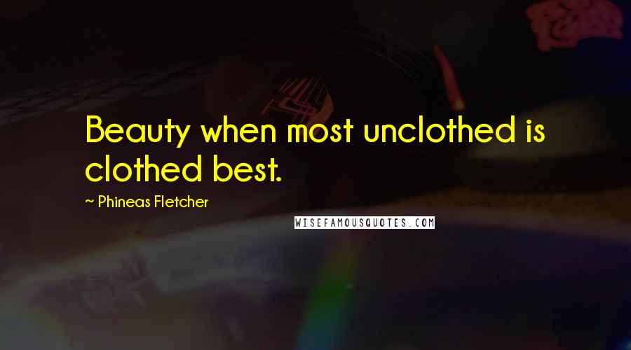 Phineas Fletcher Quotes: Beauty when most unclothed is clothed best.