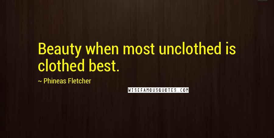 Phineas Fletcher Quotes: Beauty when most unclothed is clothed best.