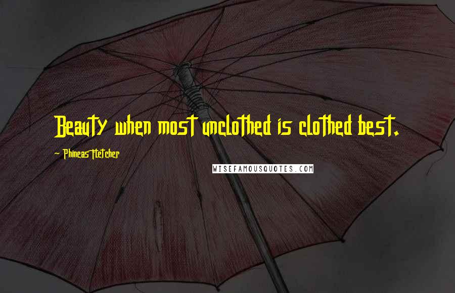 Phineas Fletcher Quotes: Beauty when most unclothed is clothed best.