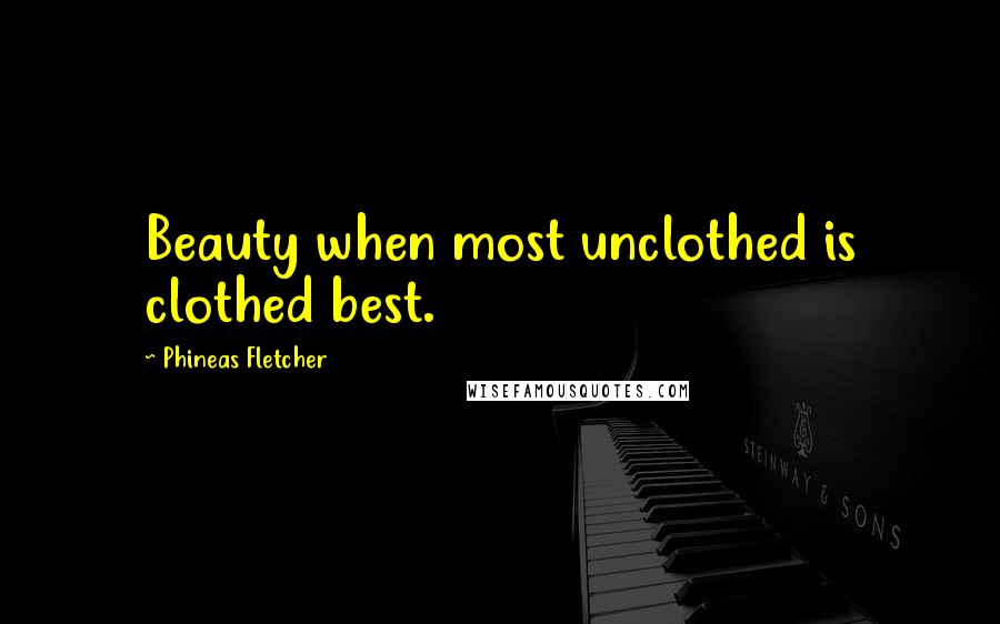Phineas Fletcher Quotes: Beauty when most unclothed is clothed best.