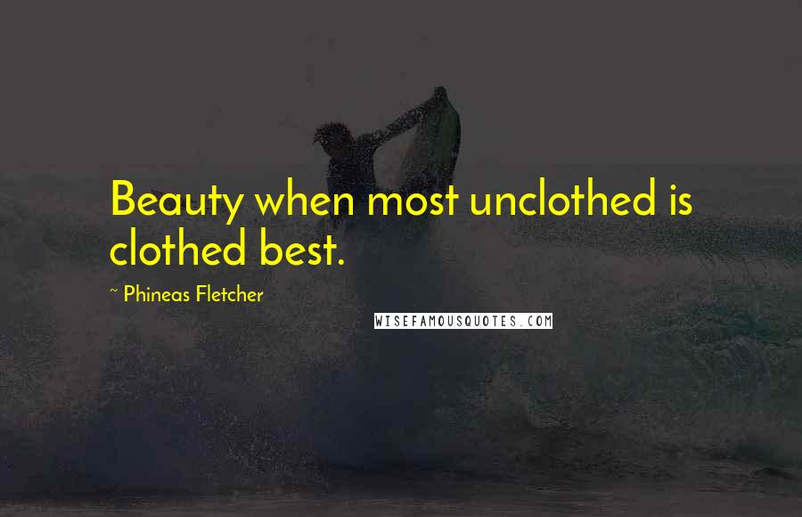 Phineas Fletcher Quotes: Beauty when most unclothed is clothed best.