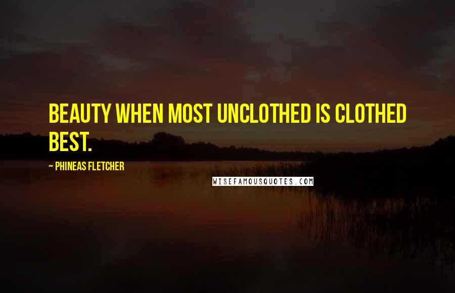 Phineas Fletcher Quotes: Beauty when most unclothed is clothed best.