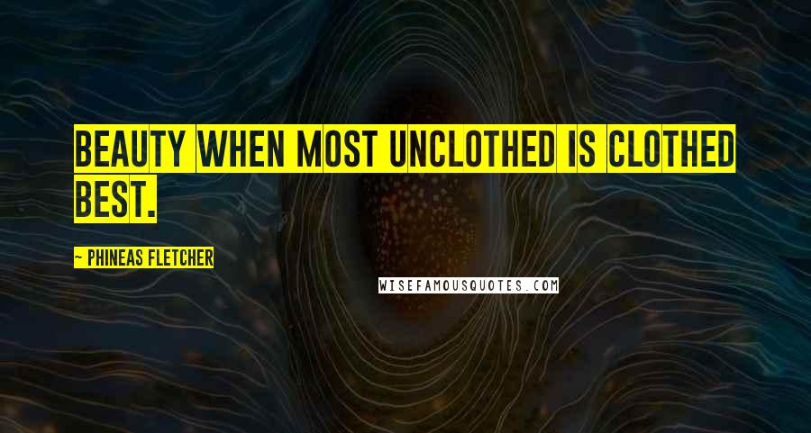 Phineas Fletcher Quotes: Beauty when most unclothed is clothed best.