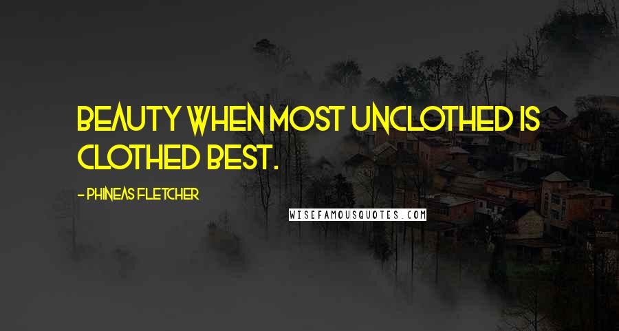 Phineas Fletcher Quotes: Beauty when most unclothed is clothed best.