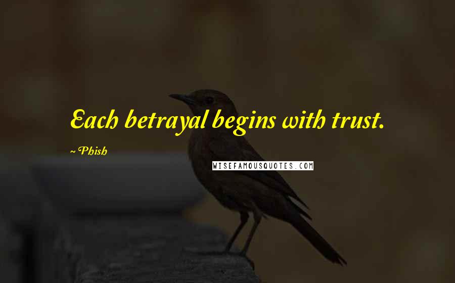 Phish Quotes: Each betrayal begins with trust.