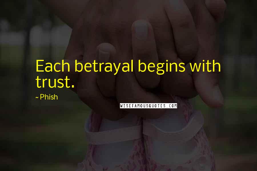 Phish Quotes: Each betrayal begins with trust.