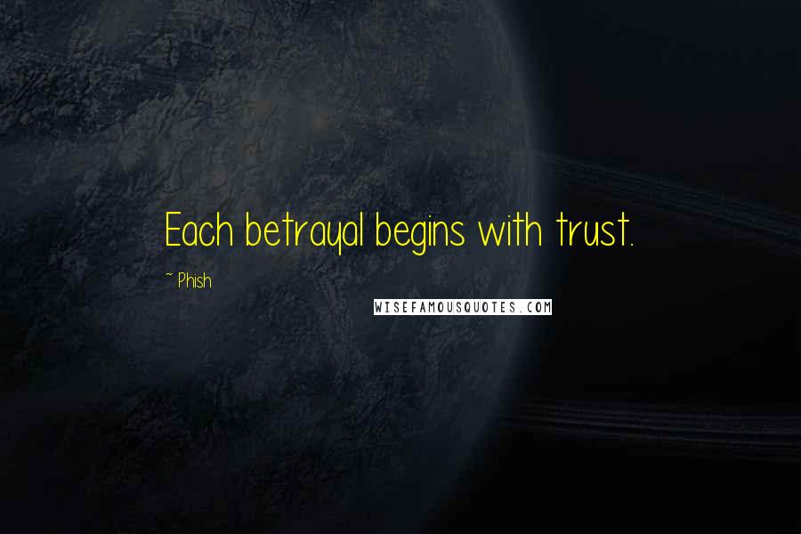 Phish Quotes: Each betrayal begins with trust.