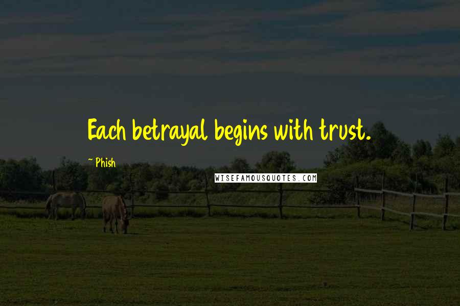 Phish Quotes: Each betrayal begins with trust.