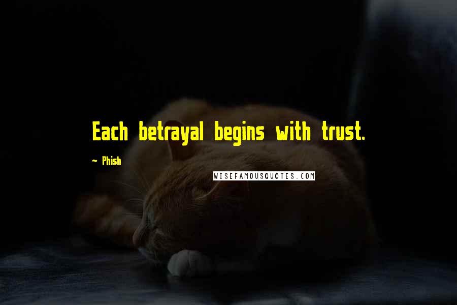 Phish Quotes: Each betrayal begins with trust.