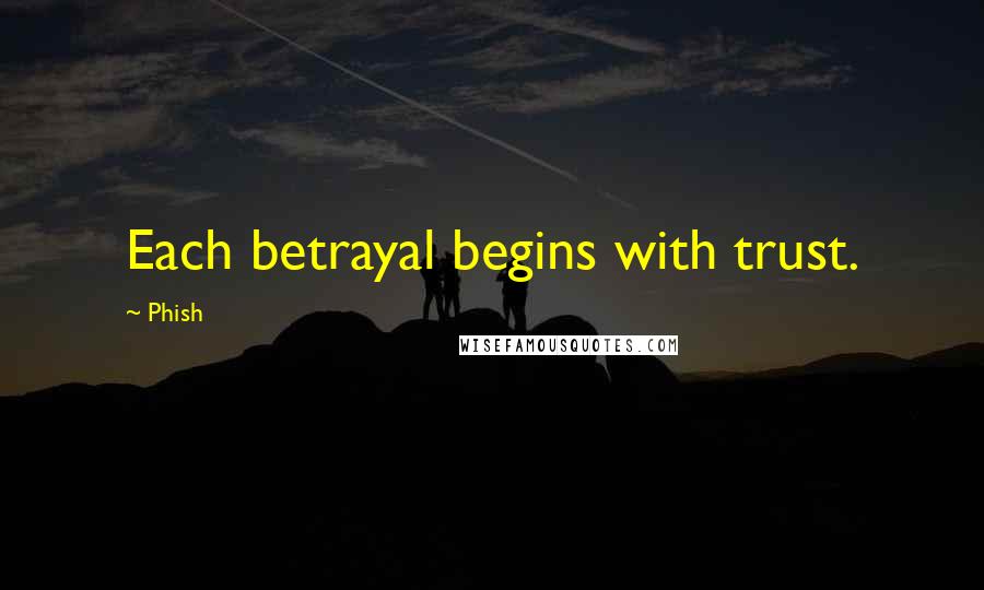 Phish Quotes: Each betrayal begins with trust.