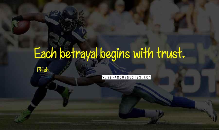 Phish Quotes: Each betrayal begins with trust.