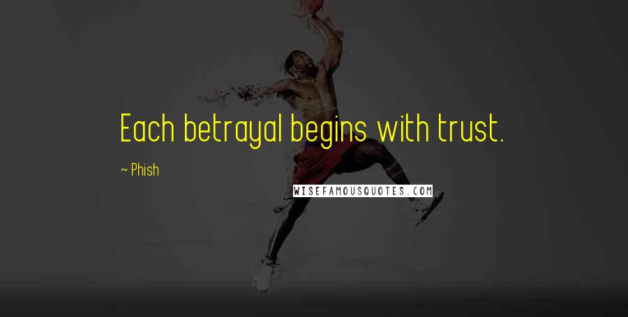 Phish Quotes: Each betrayal begins with trust.