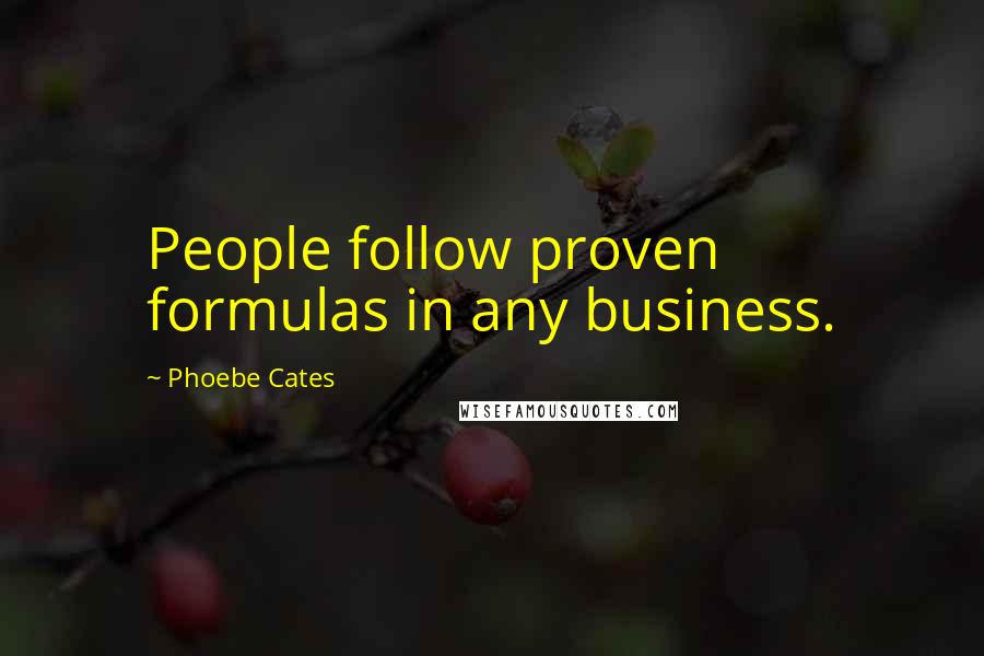Phoebe Cates Quotes: People follow proven formulas in any business.